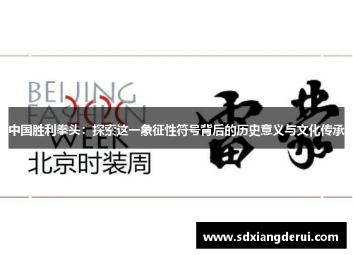 中国胜利拳头：探索这一象征性符号背后的历史意义与文化传承