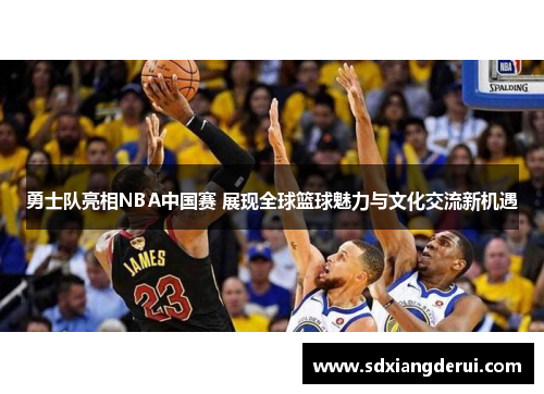 勇士队亮相NBA中国赛 展现全球篮球魅力与文化交流新机遇