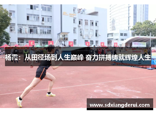 杨霞：从田径场到人生巅峰 奋力拼搏铸就辉煌人生