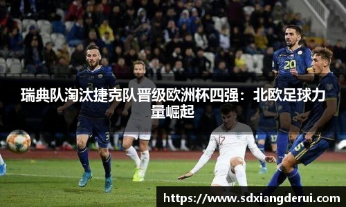 瑞典队淘汰捷克队晋级欧洲杯四强：北欧足球力量崛起