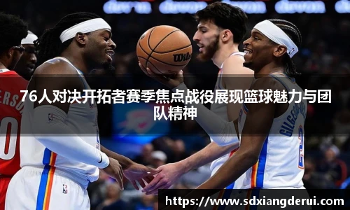 76人对决开拓者赛季焦点战役展现篮球魅力与团队精神
