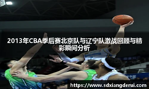 2013年CBA季后赛北京队与辽宁队激战回顾与精彩瞬间分析