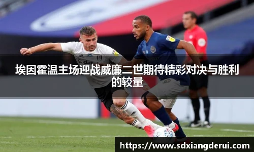 埃因霍温主场迎战威廉二世期待精彩对决与胜利的较量