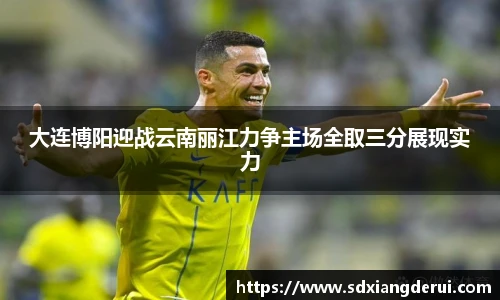 大连博阳迎战云南丽江力争主场全取三分展现实力