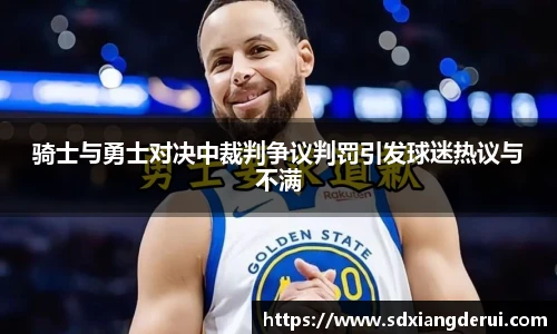 骑士与勇士对决中裁判争议判罚引发球迷热议与不满
